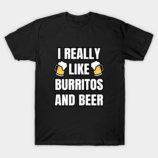 I Really Like Burritos And Beer T-Shirt by LunaMay